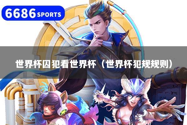 世界杯囚犯看世界杯（世界杯犯规规则）