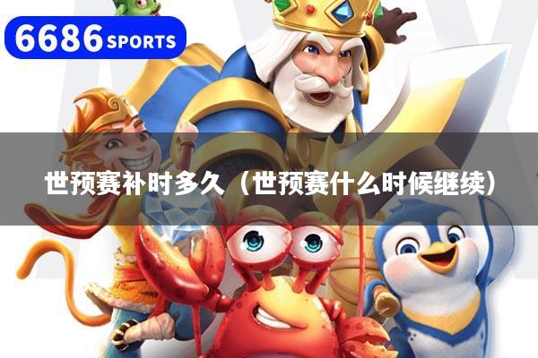 世预赛补时多久(世预赛什么时候继续)