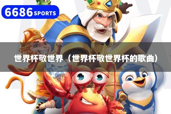 详细阅读:世界杯敬世界(世界杯敬世界杯的歌曲) 世界杯敬世界(世界杯敬世界杯的歌曲)