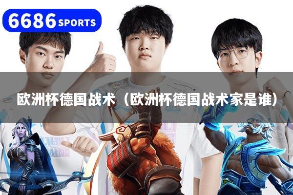 欧洲杯德国战术（欧洲杯德国战术家是谁）