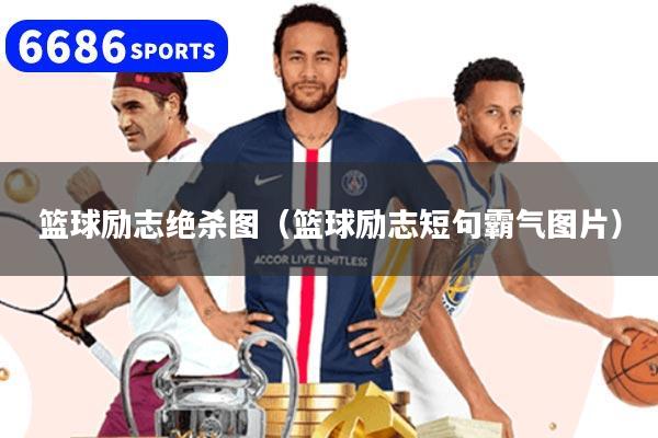 详细阅读:篮球励志绝杀图(篮球励志短句霸气图片) 篮球励志绝杀图(篮球励志短句霸气图片)